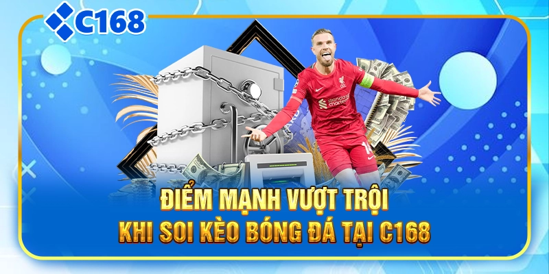 Điểm mạnh vượt trội khi soi kèo bóng đá tại C168