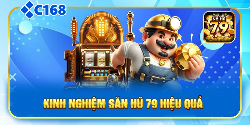 Kinh nghiệm săn hũ 79 hiệu quả