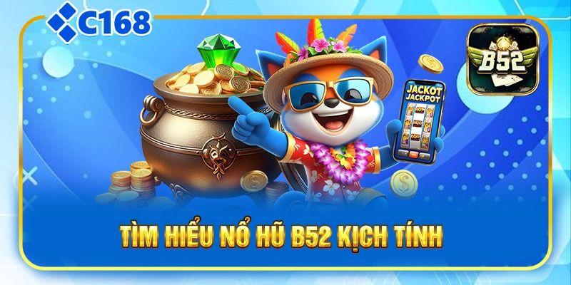 Tìm hiểu nổ hũ B52 kịch tính